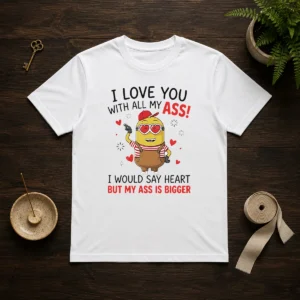Pretty Minion I Love You Ass With All My I Would Say Heart But My Ass Is Bigger