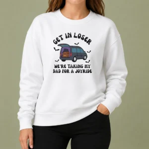 Happy Funny Get In Loser We'Re Taking My Dad For A Joyride Sweater