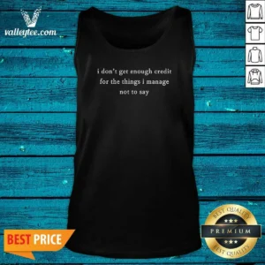 Original I Dont Get Enough Credit For The Things I Manage Not To Say Tank Top