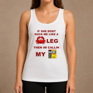 Nice If She Don'T Suck Me Like A Crab Leg Then I'M Calling My Old Bay Seasoning Tank Top