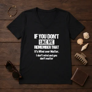 Official If You Don'T Like Me Remember That It'S Mind Over Matter V-Neck Shirt