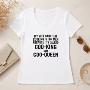 Nice Good My Wife Said That Cooking Is For Men Because It Is Called Coo King Not Coo Queen V-Neck Shirt