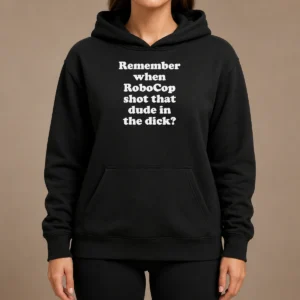 Top Hot Remember When Robocop Shot That Dude In The Dick Hoodie in black, front view with kangaroo pocket and drawstring hood