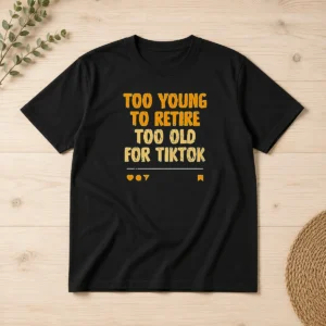 Good Too Young To Retire Too Old For Tiktok Quote