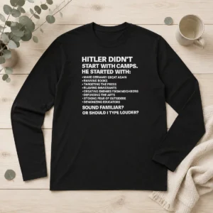 Original Hitler Didnt Start With Camps Political Quote long sleeve shirt in black, front view with clear text