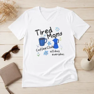 Top Tired Moms Coffee Club All Day Everyday V Neck Shirt in soft fabric with comfortable fit