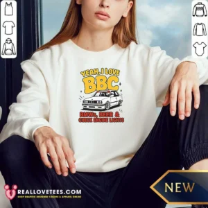 Original Yeah I Love BBC Bmws Beer And Check Engine Lights Sweatshirt