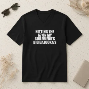 Premium Hitting The 67 On My Girlfriend S Big Bazooka'S V-Neck Shirt