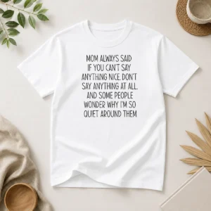 Original Mom Always Said If You Can'T Say Anything Nice Don'T Say Anything At All Quote