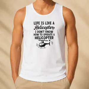 Pretty Life Is Like A Helicopter I Don'T Know How To Operate A Helicopter Tank Top