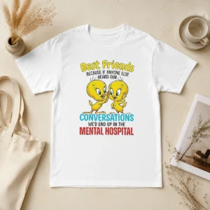 Pretty Tweety Because If Anyone Else Heard Our Conversations Mental Hospital