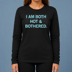 Premium Pretty I Am Both Hot And Bothered long sleeve shirt in white with bold black text design