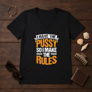 Premium I Have The Pussy Soii Make The Rules V-Neck Shirt