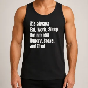 Hot Top It'S Always Eat Work Sleep But I'M Still Hungry Broke And Tired Tank Top