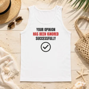 Top Your Opinion Has Been Ignored Successfully Tank Top