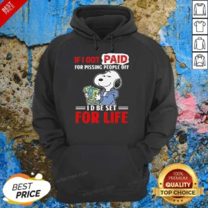 Official Snoopy If I Got Paid For Pissing People Off I'D Be Set For Life Hoodie