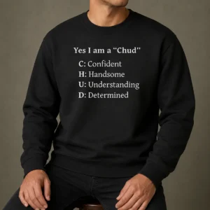 Pretty Yes I Am A CHUD Shirt Confident Handsome Understanding Determined Sweater