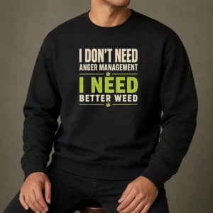 Pretty I Do Not Need Anger Management I Need Better Weed Sweater