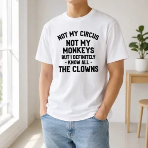 Premium Not My Circus Not My Monkeys But I Definitely Know All The Clowns