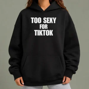 Original Too Sexy For Tiktok Hoodie
