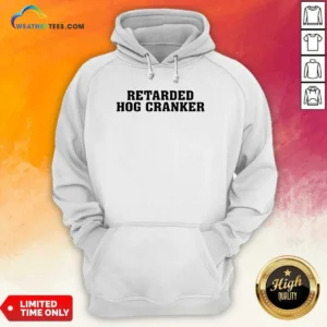 Hot Retarded Hog Cranker Hoodie