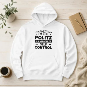 Hot Official Sarcastic Humor Tee The Fact That I Am Still Polite Is A Miracle Of Self Control Hoodie