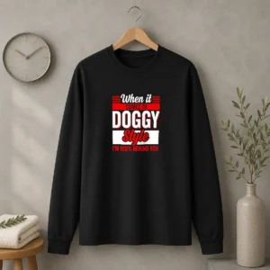 Premium When It Comes To Doggy Style I Am 100 Percent Behind You Long Sleeve Shirt