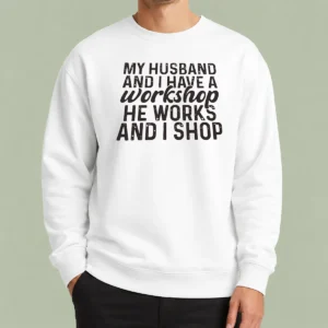 Official My Husband And I Have A Workshop He Works And I Shop Sweater