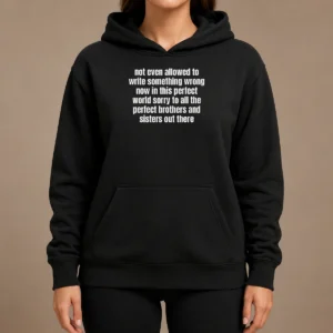 Funny Not Even Allowed To Write Something Wrong Now In This Perfect World Sorry To All The Perfect Brothers Hoodie