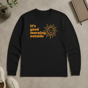 Good Hot Sun It'S Good Morning Outside Long Sleeve Shirt