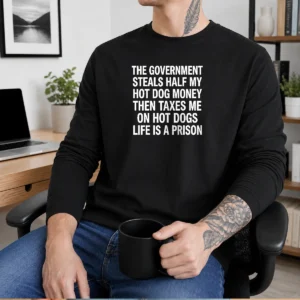 Good The Government Steals Half My Hot Dog Money Life Is A Prison Long Sleeve Shirt