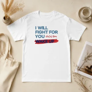 Funny Hot I Will Fight For You Until You Wake Up Political Movement