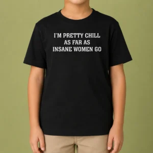 Hot I'M Pretty Chill As Far As Insane Women Go Kids T-Shirt