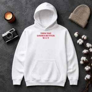 Hot Funny This Top Looks Better Wet Hoodie