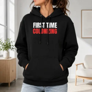 Awesome Original First Time Colonizing Hoodie