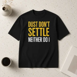 Top Original Dust Don'T Settle Neither Do I
