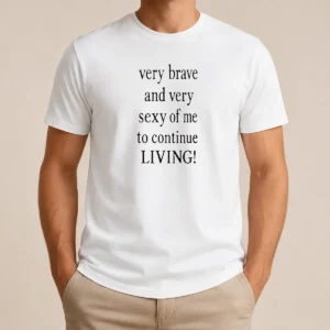 Top Very Brave And Very Sexy Of Me To Continue Living Bold Statement Text