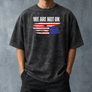 Pretty Premium We Are Not Ok American Flag Patriotic Sentiment Political Protest Statement Washed T-Shirt