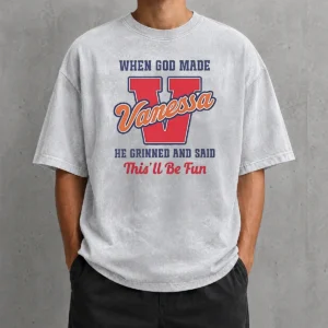 Perfect Good Vanessa When God Made He Grinned And Said This'Ll Be Fun printed on a soft washed t shirt in light gray