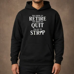 Awesome Too Young To Retire Too Broke To Quit Too Fat To Strip Humor Slogan Hoodie