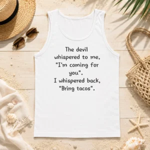 Good The Devil Whispered To Me I'M Coming For You I Whispered Back Bring Tacos Tank Top