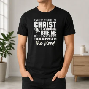 Size chart for Good I Want To Be So Full Of Christ That If A Mosquito Bite Me It Flies Away Singing There Is Power In The Blood with measurements in inches and cm