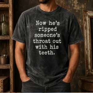 Top Now He'S Ripped Someone'S Throat Out With His Teeth Washed T-Shirt