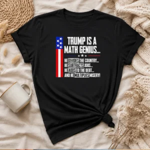 Pretty Anti Trump Political Statement Trump Is A Math Genius Divides Country Subtracts Jobs Adds To Debt Multiplies Misery