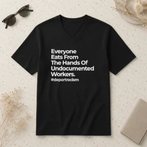 Nice Everyone Eats From The Hands Of Undocumented Workers Deport Racism Statement Shirt - Image 2