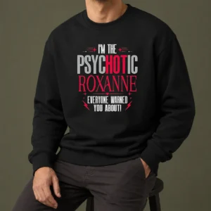 Top I'M The Psychotic Roxanne Everyone Warned You About Sweater