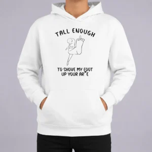 Awesome Tall Enough To Shove My Foot Up Your Arse Funny Rude Cartoon Stick Figure Hoodie