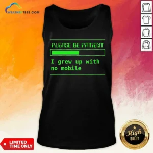 Good Please Be Patient I Grew Up With No Mobile Funny Quote Nostalgic Tank Top