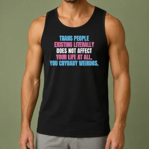 Official Trans People Existing Literally Does Not Affect Your Life At All You Crybaby Weirdos tank top in black, sleeveless casual wear