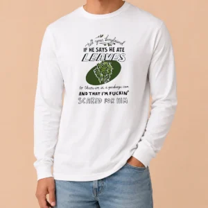 Funny Tell Your Boyfriend If He Says He Ate Leaves Long Sleeve Shirt